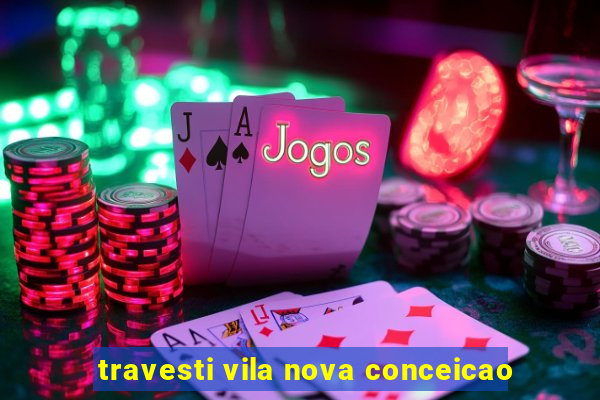 travesti vila nova conceicao